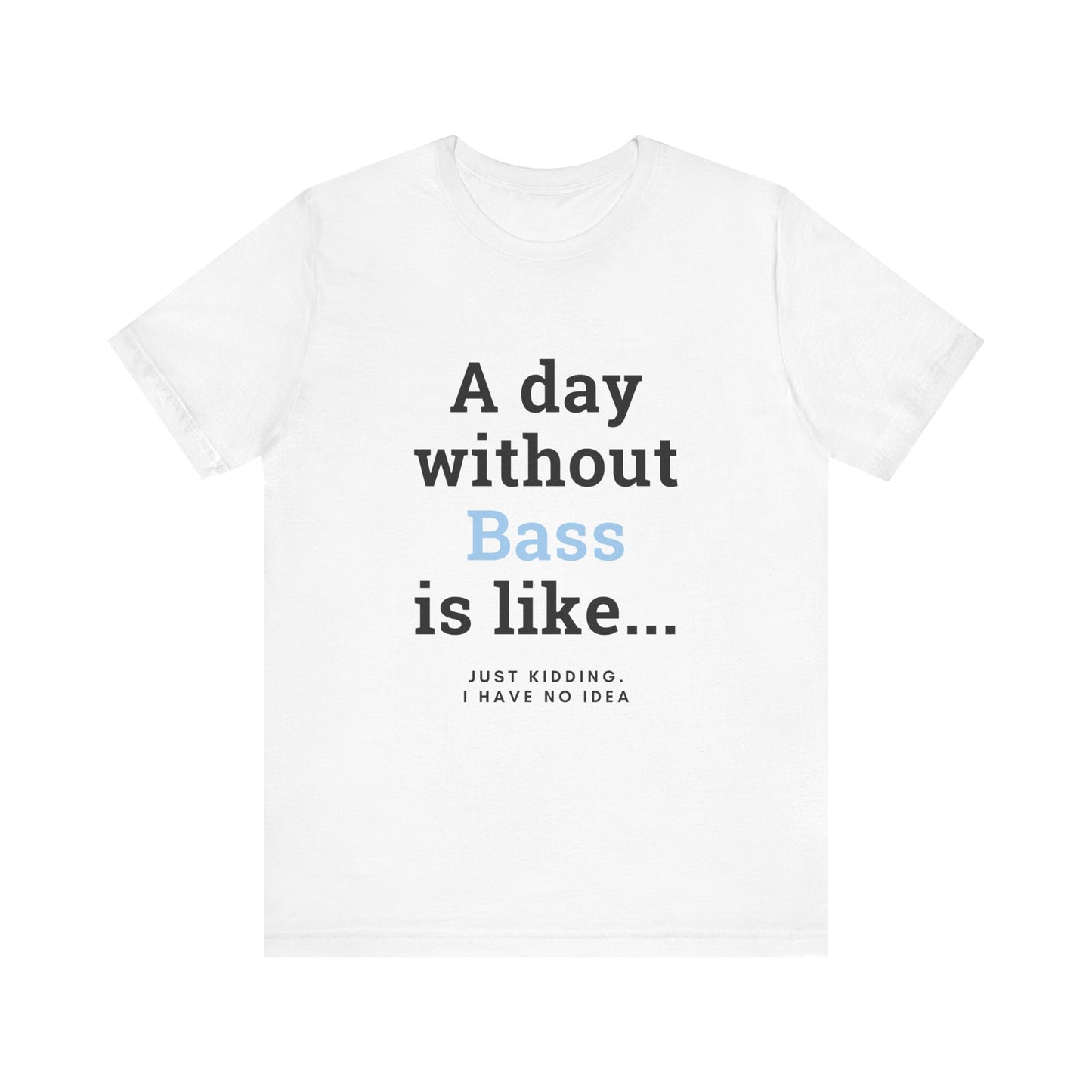 Music TShirt - A Day Without Bass