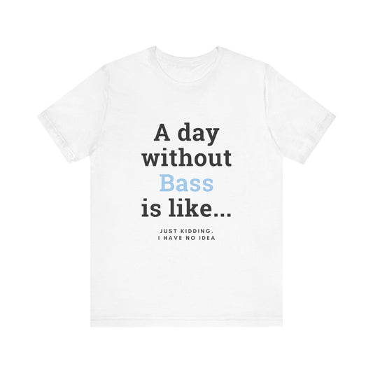 Music TShirt - A Day Without Bass